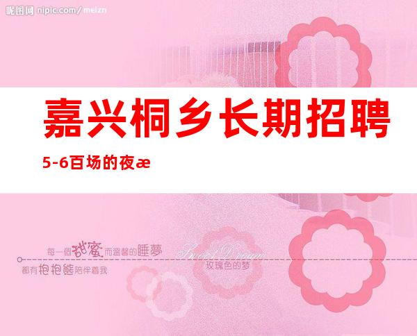 嘉兴桐乡长期招聘5-6百场的夜总会服务生