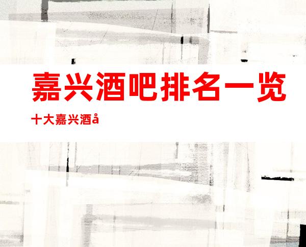 嘉兴酒吧排名一览 十大嘉兴酒吧