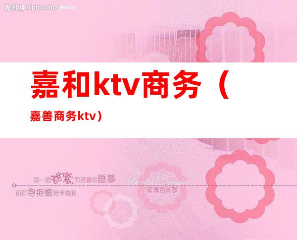 嘉和ktv商务(嘉善商务ktv)