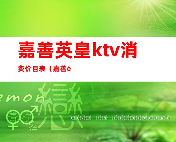 嘉善英皇ktv消费价目表(嘉善英皇ktv消费价目表最新)