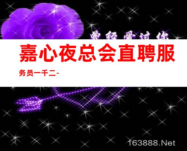 嘉心夜总会直聘服务员一千二-你有能力我有资源