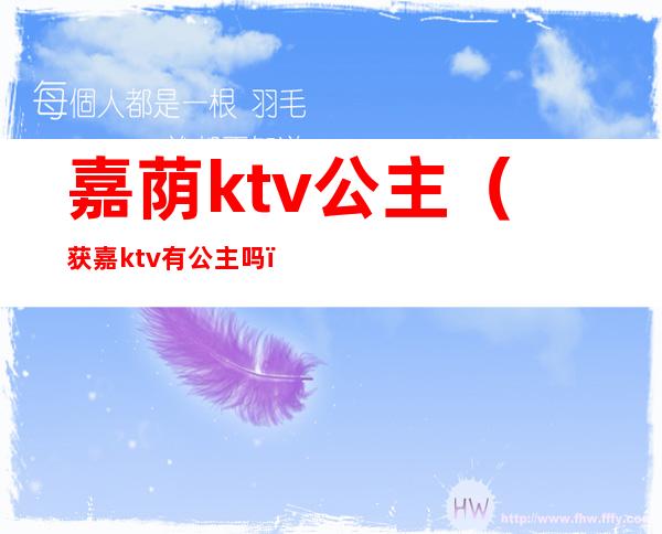 嘉荫ktv公主(获嘉ktv有公主吗)