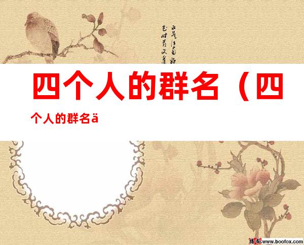 四个人的群名(四个人的群名两男两女)