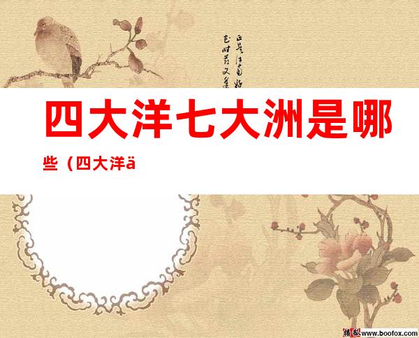 四大洋七大洲是哪些(四大洋七大洲是哪些)