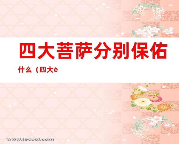 四大菩萨分别保佑什么(四大菩萨各保佑什么)