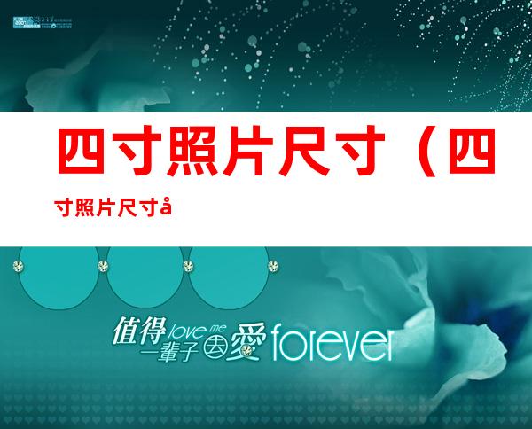 四寸照片尺寸(四寸照片尺寸大小怎么设置)