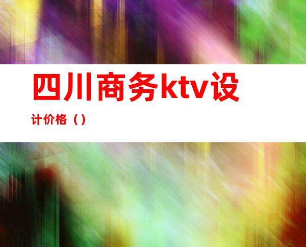 四川商务ktv设计价格()