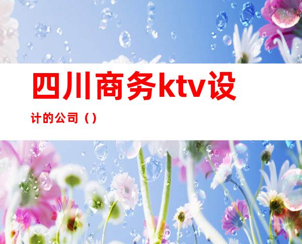 四川商务ktv设计的公司()
