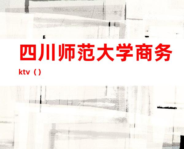 四川师范大学商务ktv（）
