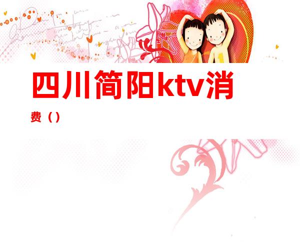 四川简阳ktv消费()