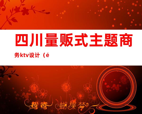 四川量贩式主题商务ktv设计(量贩式KTV设计)