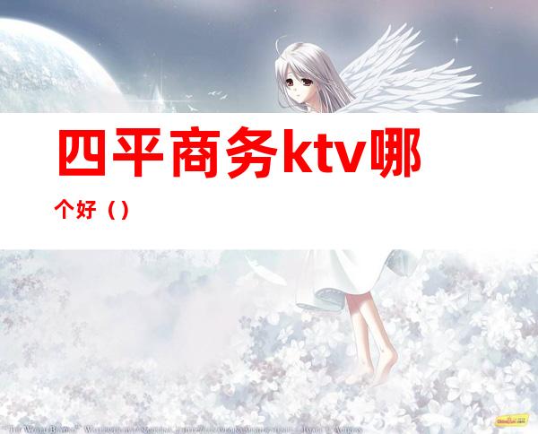 四平商务ktv哪个好()