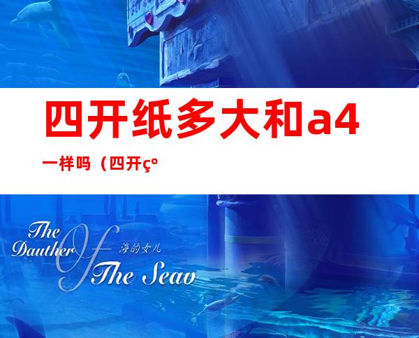 四开纸多大和a4一样吗（四开纸多大和a4一样吗图片）