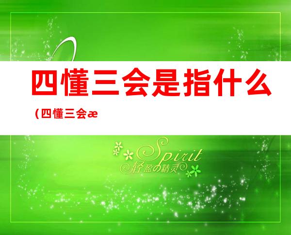 四懂三会是指什么(四懂三会是指什么意思)