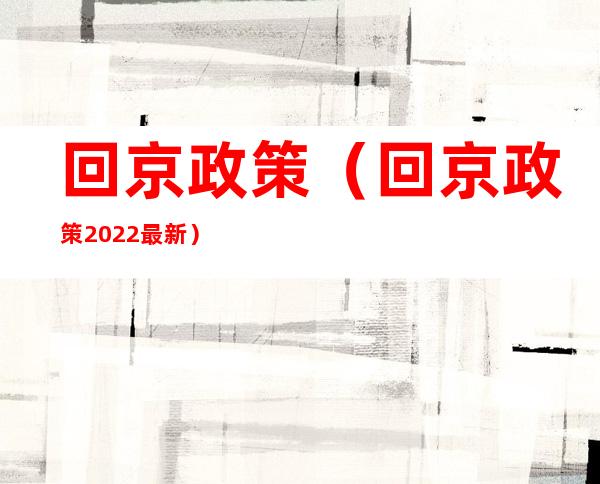 回京政策(回京政策2022最新)