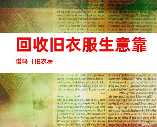 回收旧衣服生意靠谱吗(旧衣服回收真的赚钱吗)