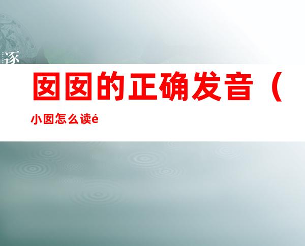 囡囡的正确发音(小囡怎么读音)