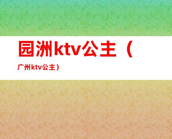 园洲ktv公主(广州 ktv 公主)