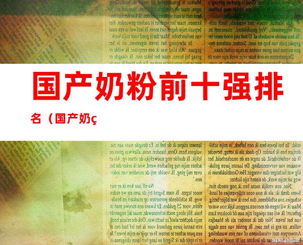 国产奶粉前十强排名(国产奶粉前十强排名 婴儿奶粉)