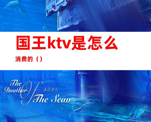 国王ktv是怎么消费的()