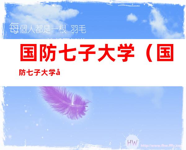 国防七子大学（国防七子大学名单）