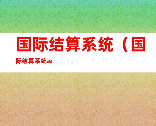 国际结算系统(国际结算系统概念股)