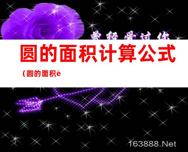 圆的面积计算公式（圆的面积计算公式六年级）