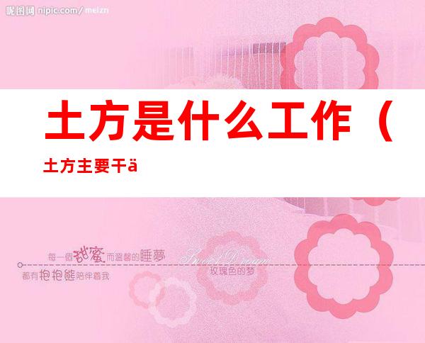 土方是什么工作（土方主要干什么）