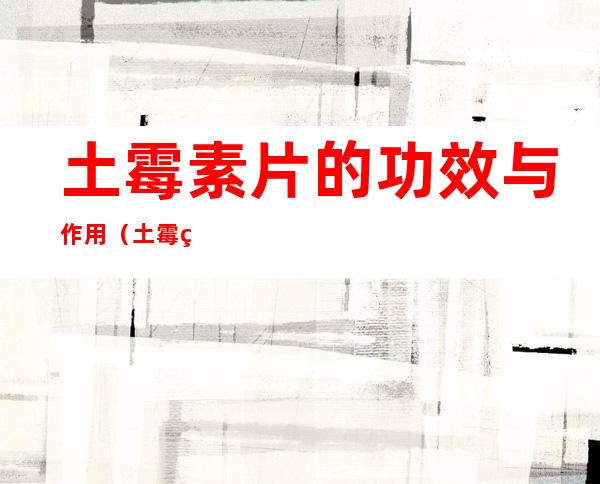 土霉素片的功效与作用(土霉素片的功效与作用说明书)