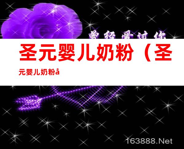 圣元婴儿奶粉(圣元婴儿奶粉好不好)