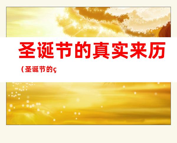 圣诞节的真实来历（圣诞节的真实来历八国联军是哪年哪天进攻北京的）