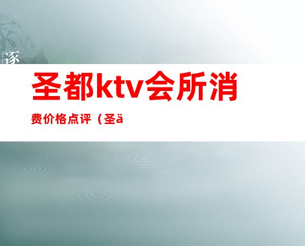 圣都ktv会所消费价格点评(圣京酒店KTV)