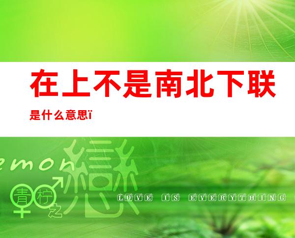 在上不是南北下联是什么意思(在上不是南北的下联是什么意思)