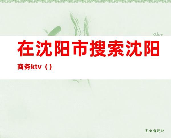 在沈阳市搜索沈阳商务ktv()