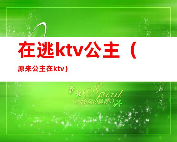 在逃ktv公主（原来公主在ktv）