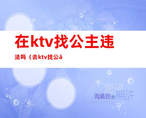 在ktv找公主违法吗（去ktv找公主犯法吗）