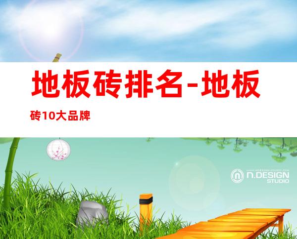 地板砖排名-地板砖10大品牌