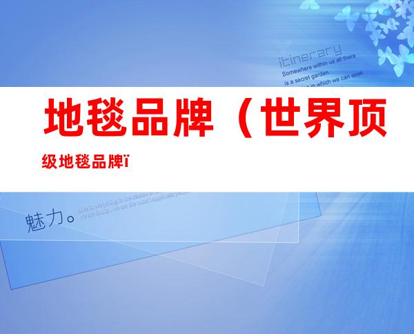 地毯品牌(世界顶级地毯品牌)