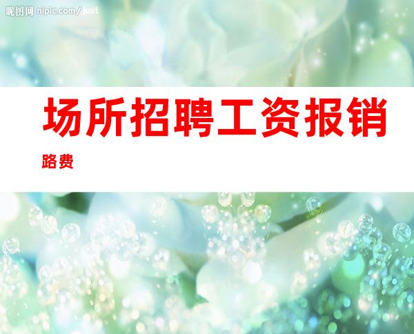 场所招聘工资. 报销路费