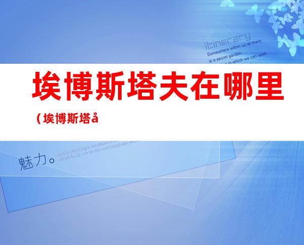 埃博斯塔夫在哪里(埃博斯塔夫任务怎么做)