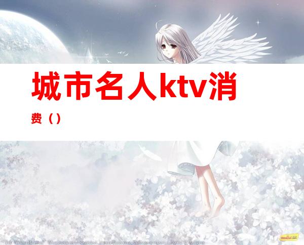 城市名人ktv消费()