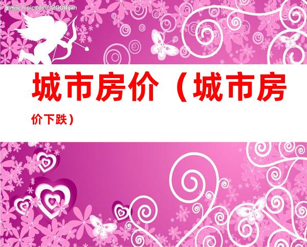 城市房价(城市房价下跌)