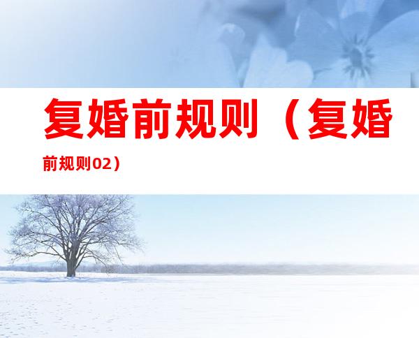 复婚前规则(复婚前规则02)