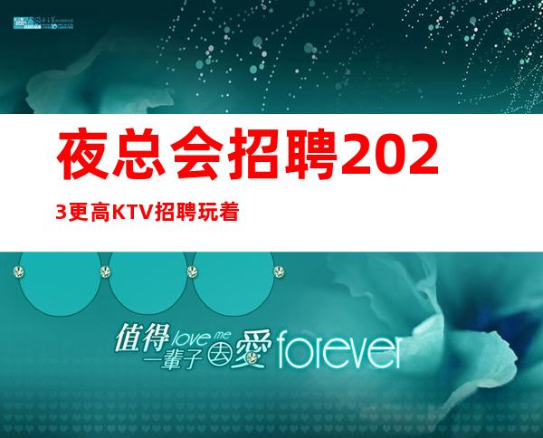 夜总会招聘2023更高KTV招聘玩着挣钱的地方免订房任务免罚款