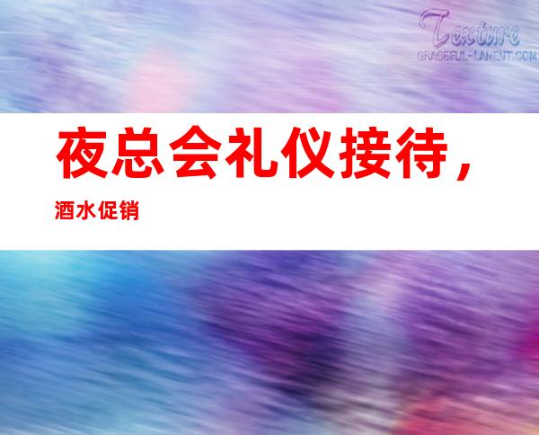 夜总会礼仪接待,酒水促销