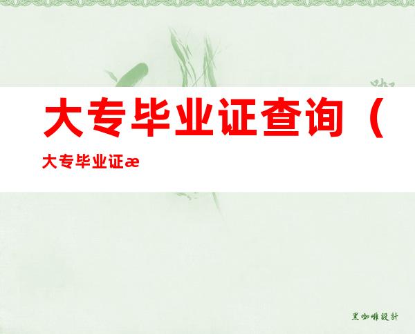 大专毕业证查询(大专毕业证查询网)