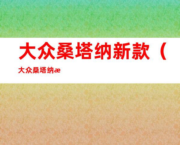 大众桑塔纳新款(大众桑塔纳新款自动挡)