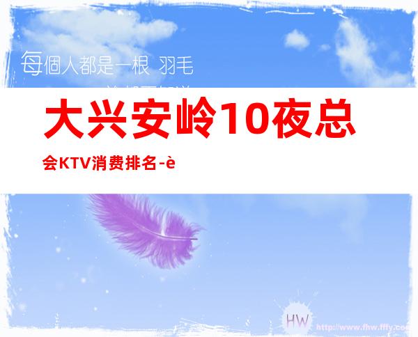 大兴安岭10夜总会KTV消费排名-资源多10夜总会KTV消费 – 嘉兴秀洲商务KTV
