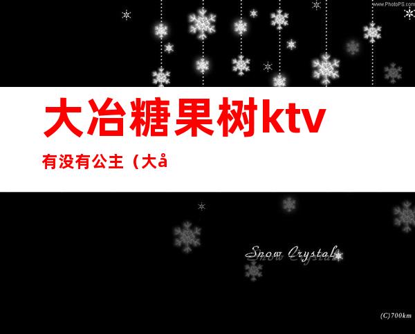 大冶糖果树ktv有没有公主(大冶糖果树ktv老板)