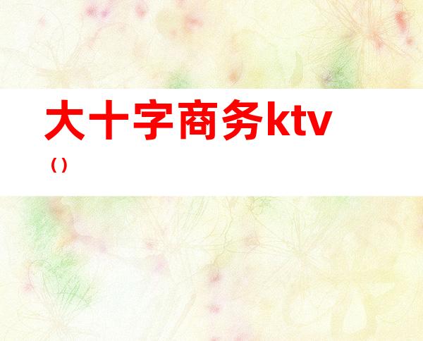 大十字商务ktv（）
